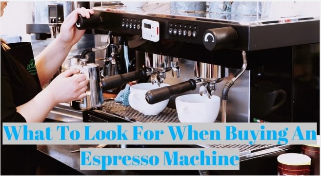 What To Look For When Buying An Espresso Machine